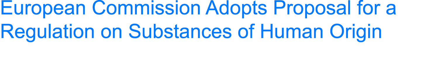 European Commission Adopts Proposal for a Regulation on Substances of Human Origin 