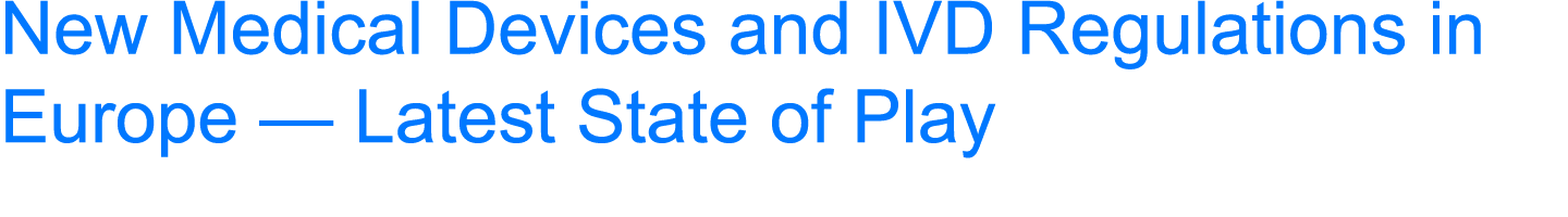 New Medical Devices and IVD Regulations in Europe — Latest State of Play 