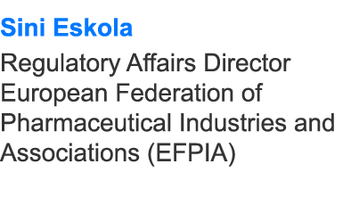 Sini Eskola Regulatory Affairs Director European Federation of Pharmaceutical Industries and Associations (EFPIA)