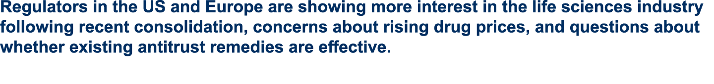 Regulators in the US and Europe are showing more interest in the life sciences industry following recent consolidatio...