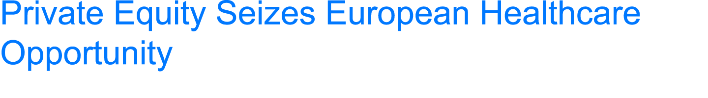 Private Equity Seizes European Healthcare Opportunity
