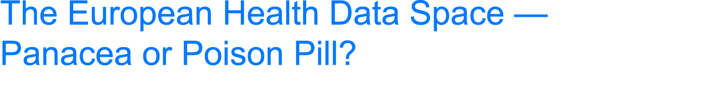 The European Health Data Space — Panacea or Poison Pill?