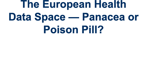 The European Health Data Space — Panacea or Poison Pill?