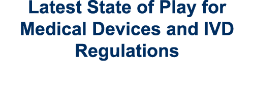 Latest State of Play for Medical Devices and IVD Regulations