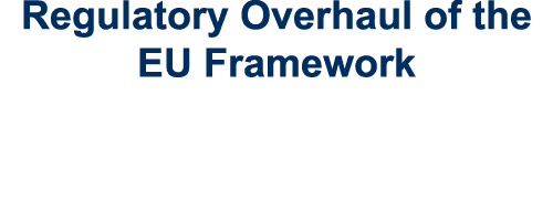 Regulatory Overhaul of the EU Framework