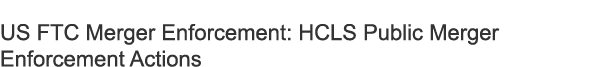 US FTC Merger Enforcement: HCLS Public Merger Enforcement Actions