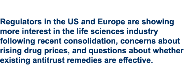Regulators in the US and Europe are showing more interest in the life sciences industry following recent consolidatio...