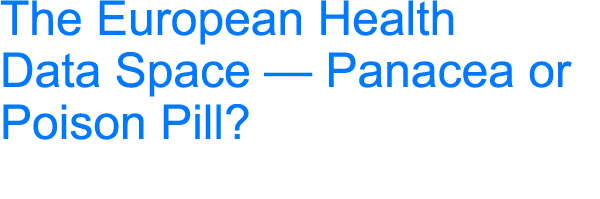 The European Health Data Space — Panacea or Poison Pill?