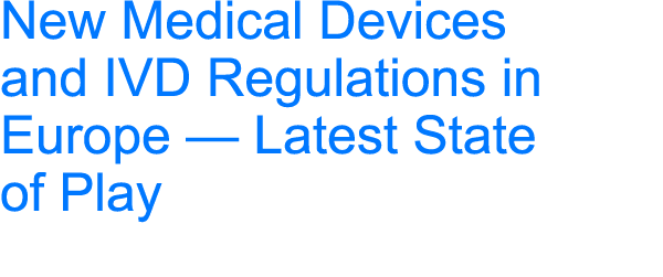New Medical Devices and IVD Regulations in Europe — Latest State of Play 