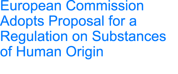 European Commission Adopts Proposal for a Regulation on Substances of Human Origin 
