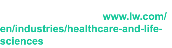 To find out how Latham works alongside clients, visit www.lw.com/en/industries/healthcare-and-life-sciences