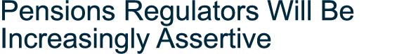 Pensions Regulators Will Be Increasingly Assertive