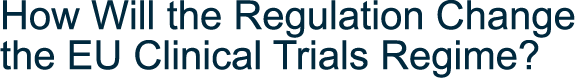 How Will the Regulation Change the EU Clinical Trials Regime 