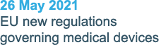 26 May 2021 EU new regulations governing medical devices