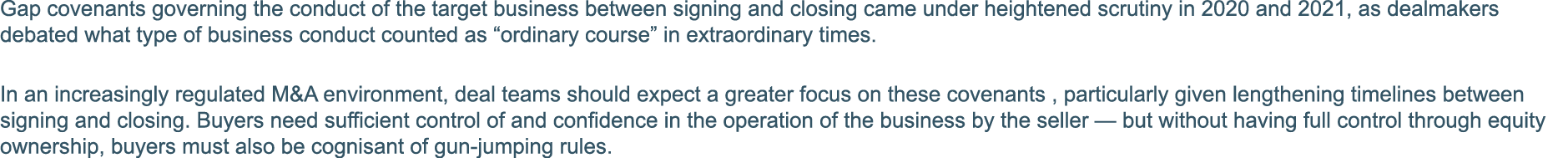 Gap covenants governing the conduct of the target business between signing and closing came under heightened scrutiny   