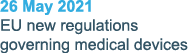 26 May 2021 EU new regulations governing medical devices