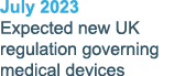 July 2023 Expected new UK regulation governing medical devices 