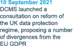 10 September 2021 DCMS launched a consultation on reform of the UK data protection regime, proposing a number of dive   
